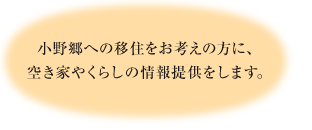 小野郷への移住をお考えの方に、空き家やくらしの情報提供をします。