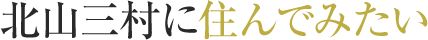 「北山三村に住んでみたい」